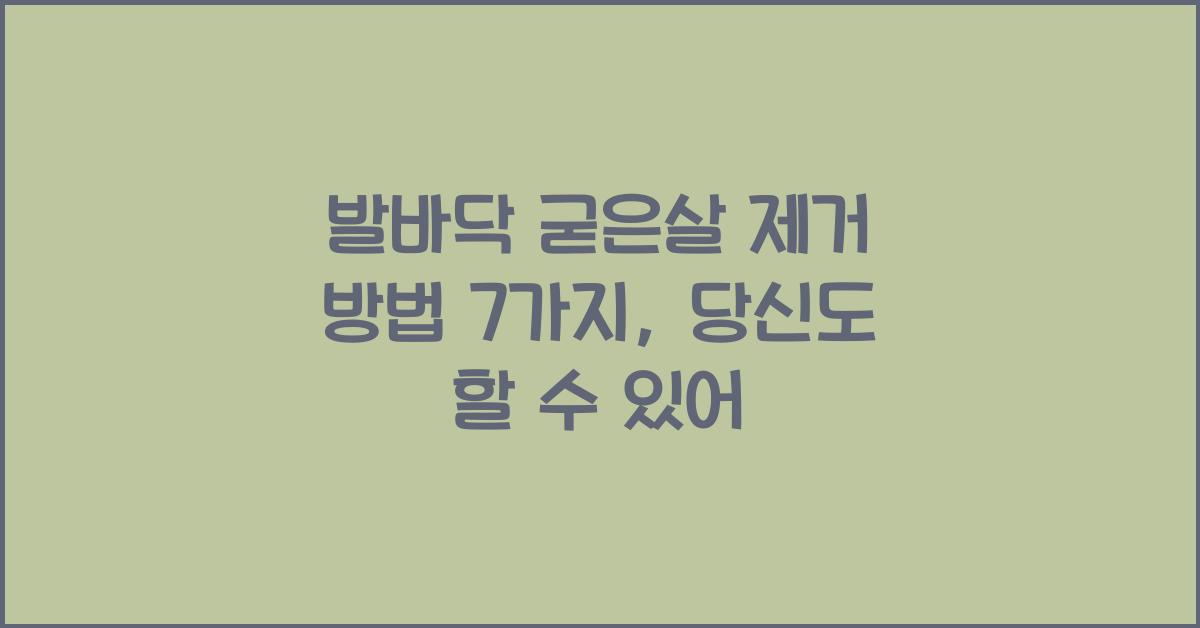 발바닥 굳은살 제거 방법 7가지