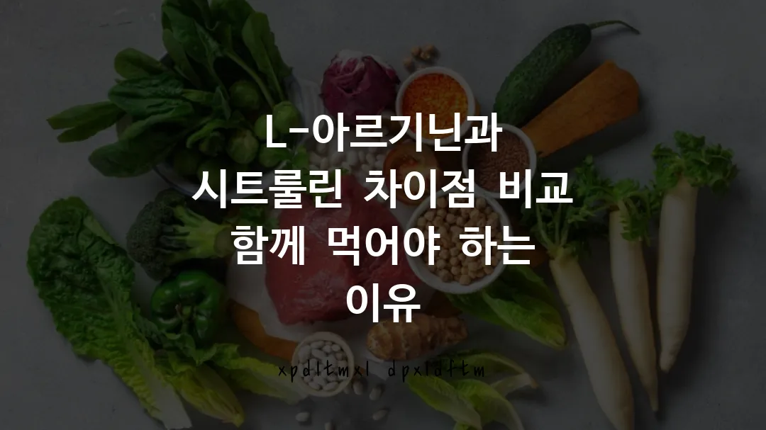 L-아르기닌과 시트룰린 차이점 비교 함께 먹어야 하는 이유