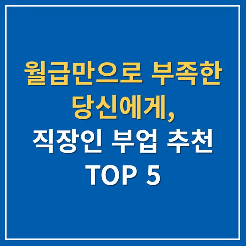 월급만으로 부족한 당신에게, 돈되는 직장인 부업, 추가 수입 추천 TOP 5
