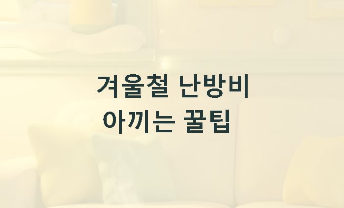 겨울철 난방비 아끼는 꿀팁