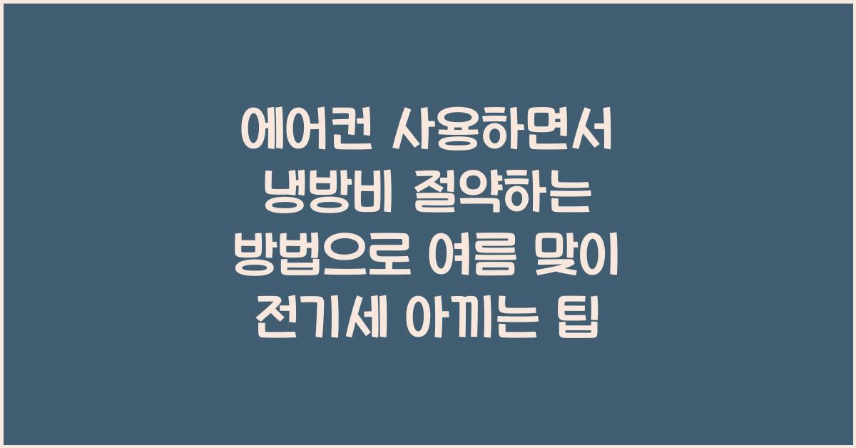 에어컨 사용하면서 냉방비 절약하는 방법