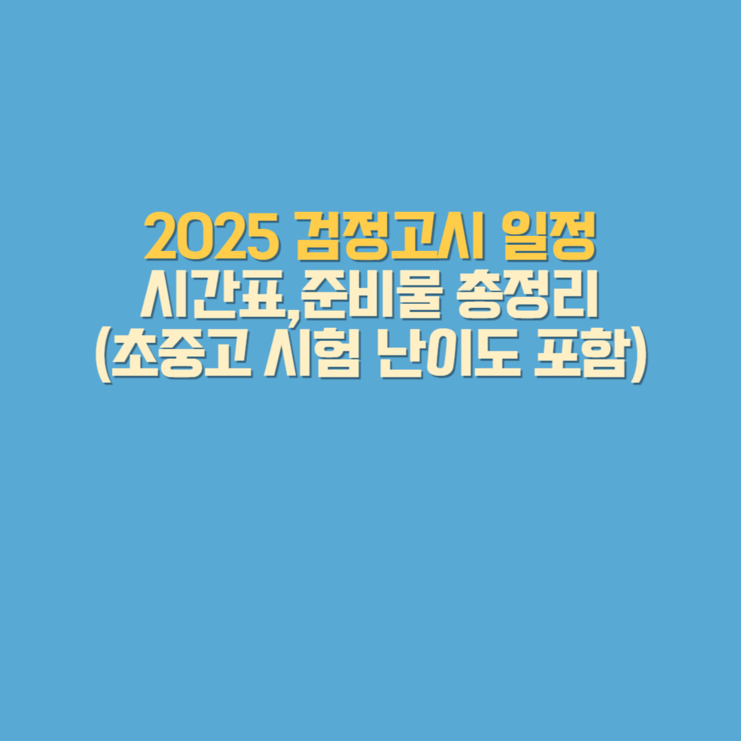 2025년 초·중·고등학교 검정고시 일정, 시험시간표, 준비물,

응시자격, 과목 구성, 시험 난이도