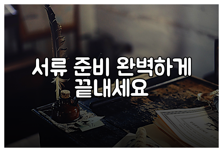 서류 준비 완벽하게 끝내세요