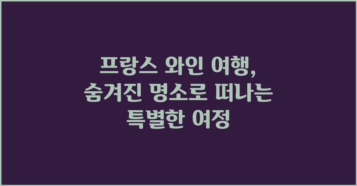 프랑스 와인 여행, 숨겨진 명소 찾기
