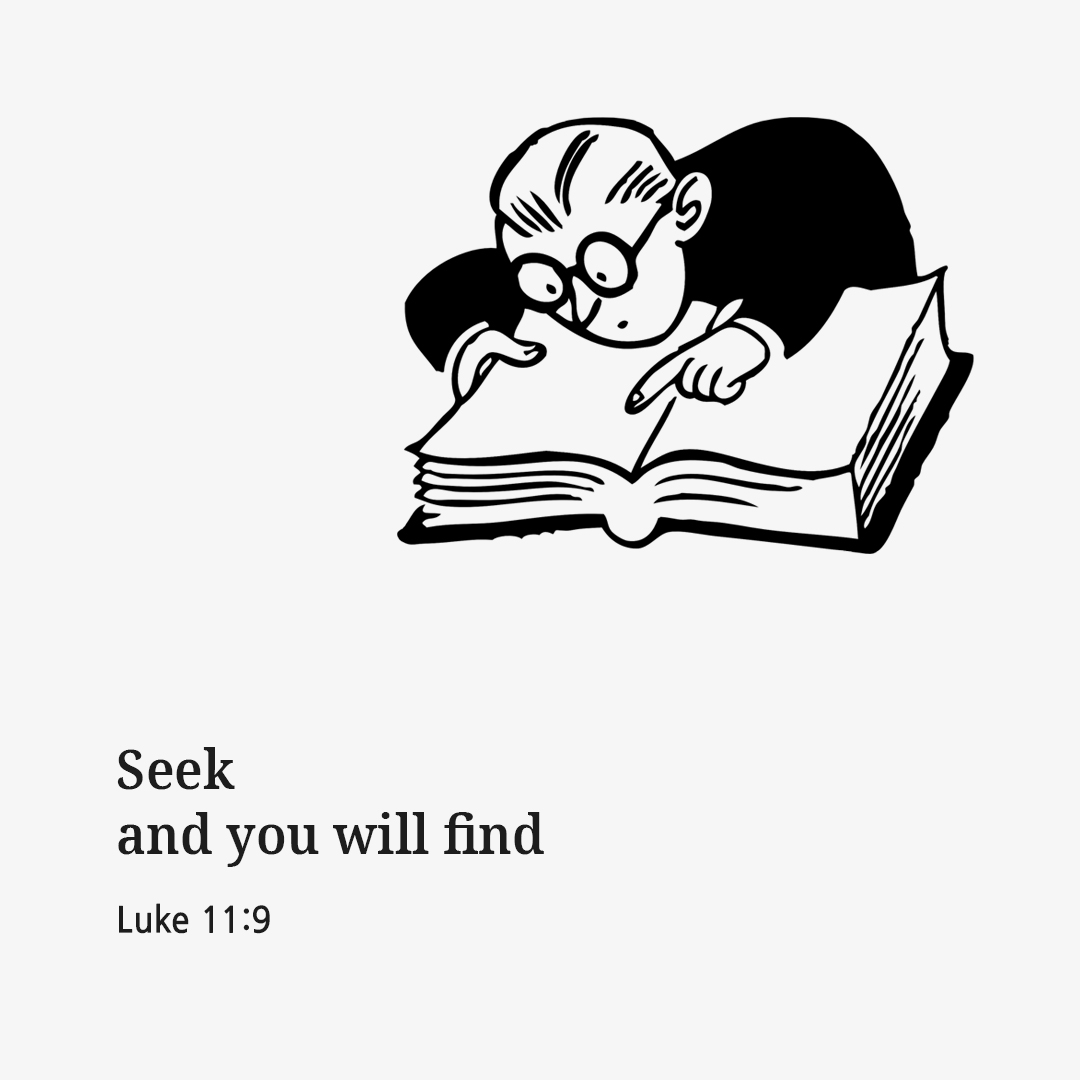 Seek and you will find. (Luke 11:9)