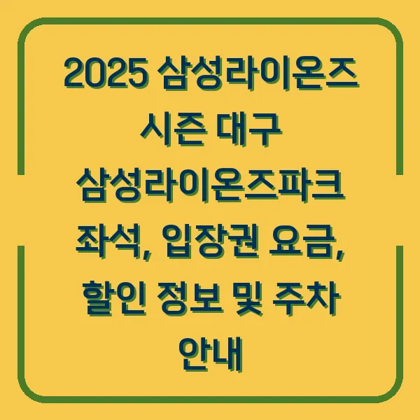 2025 삼성라이온즈 시즌 대구 삼성라이온즈파크 좌석, 입장권 요금, 할인 정보 및 주차 안내