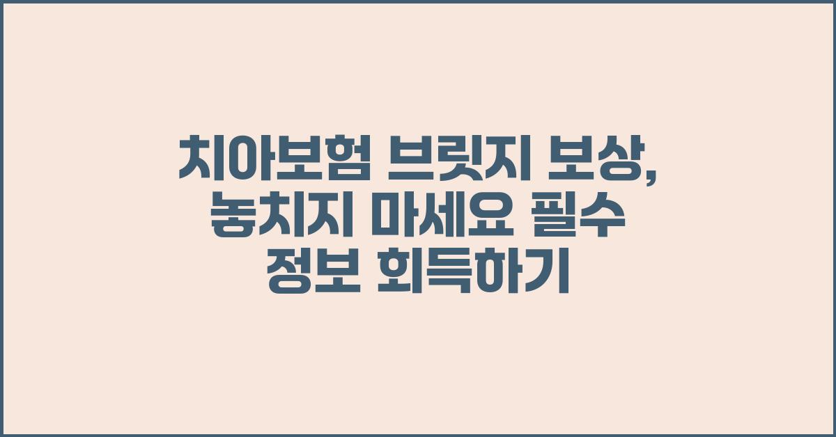 치아보험 브릿지 보상, 놓치지 마세요