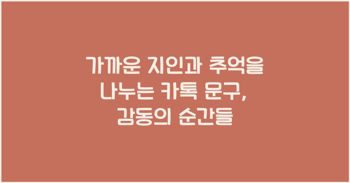 가까운 지인과 추억을 나누는 카톡 문구