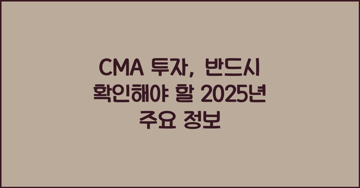 CMA 투자, 놓치지 말아야 할 정보