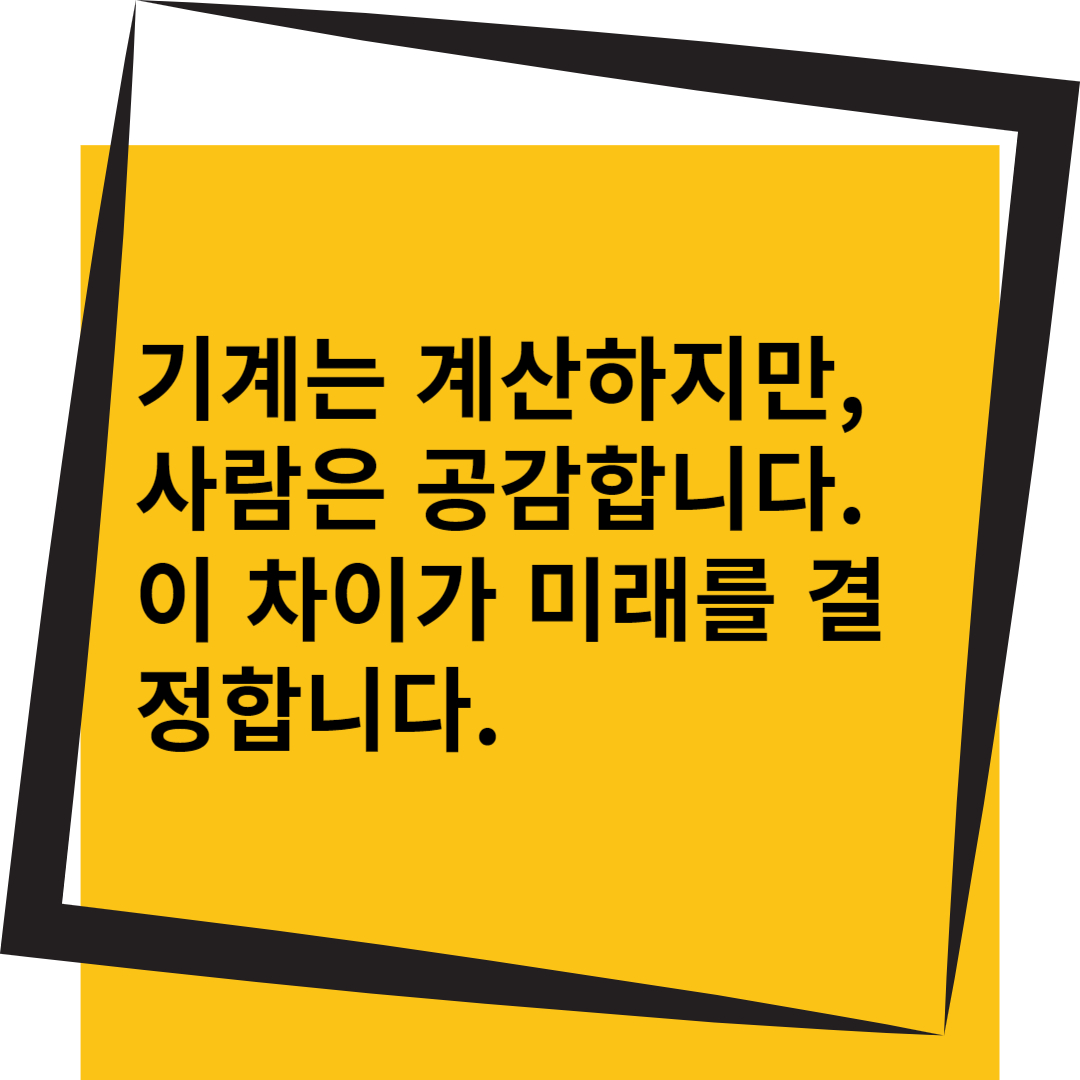 기계는 계산하지만, 사람은 공감합니다. 이 차이가 미래를 결정합니다.