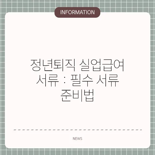정년퇴직 실업급여 서류 : 필수 서류 준비법