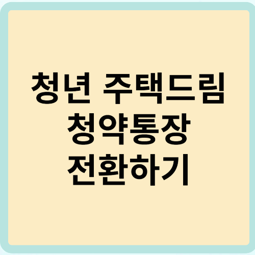 청년 주택드림 청약통장 전환하기