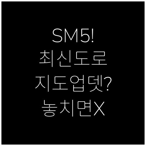 최신 도로 반영 SM5 노바 내비게이..