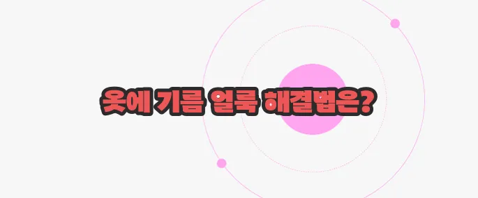 옷에 기름얼룩빼는법 한 번 정리해볼까요