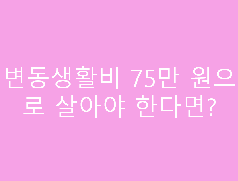 변동생활비 75만 원으로 살아야 한다면?