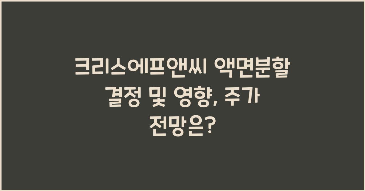 크리스에프앤씨 액면분할 결정 및 영향