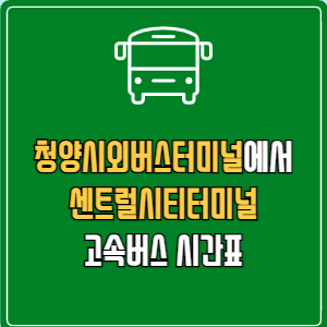 청양시외버스터미널에서 센트럴시티터미널 고속버스 시간표 요금 예매