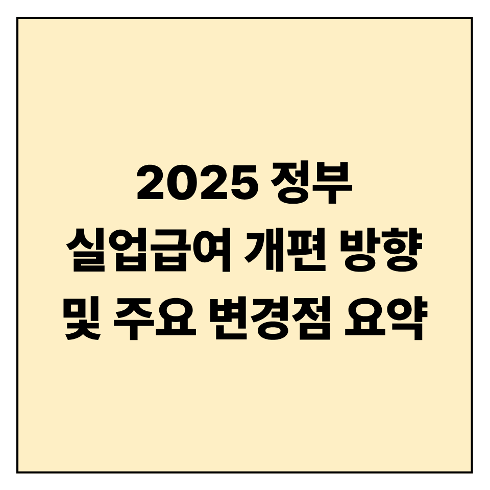 2025 정부 실업급여 개편 방향 및 주요 변경점 요약