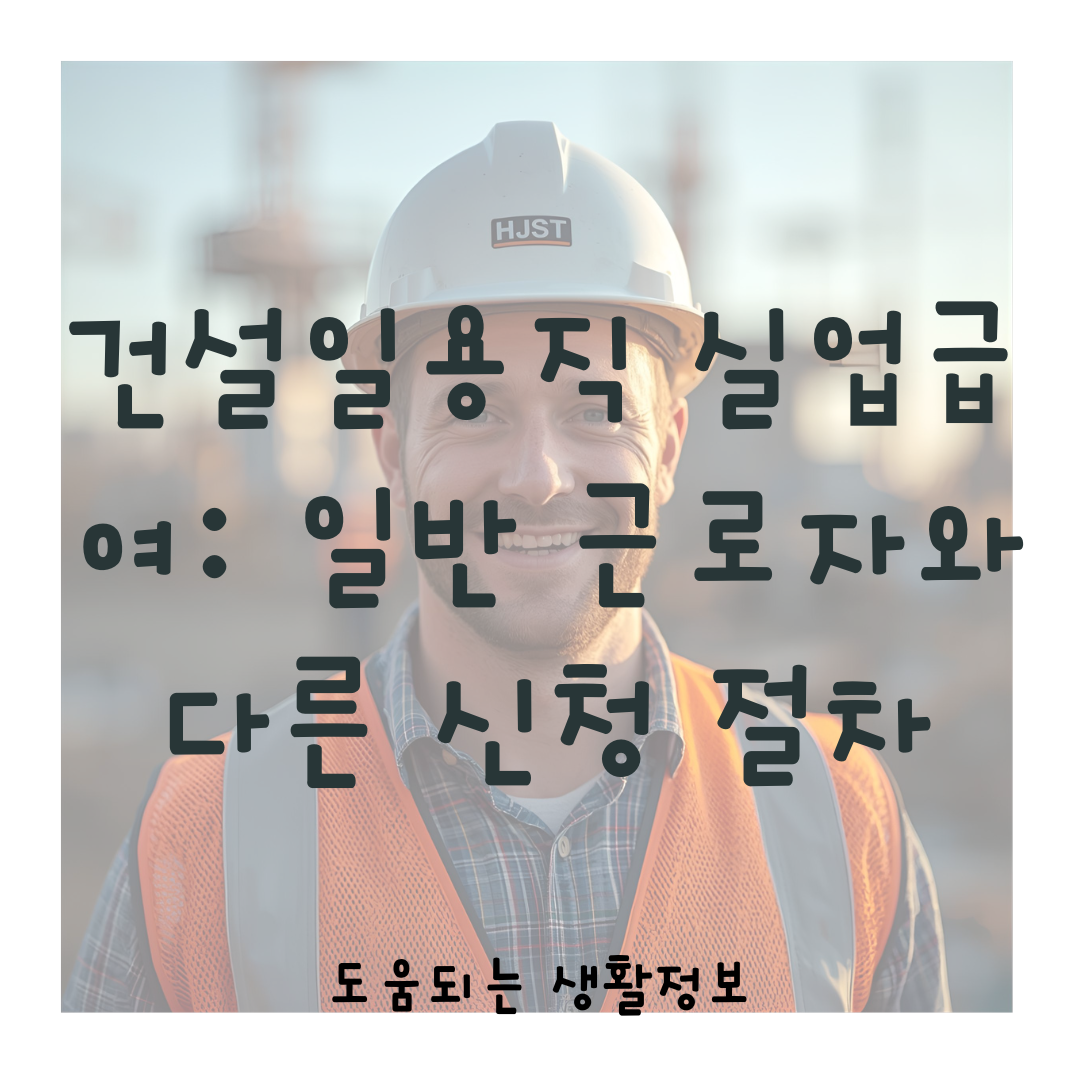 건설일용직 실업급여: 일반 근로자와 다른 신청 절차 총정리