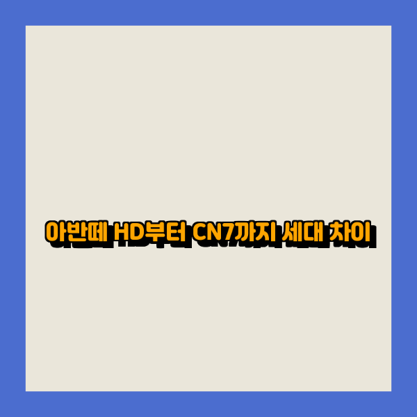 아반떼 HD부터 CN7까지 세대 차이