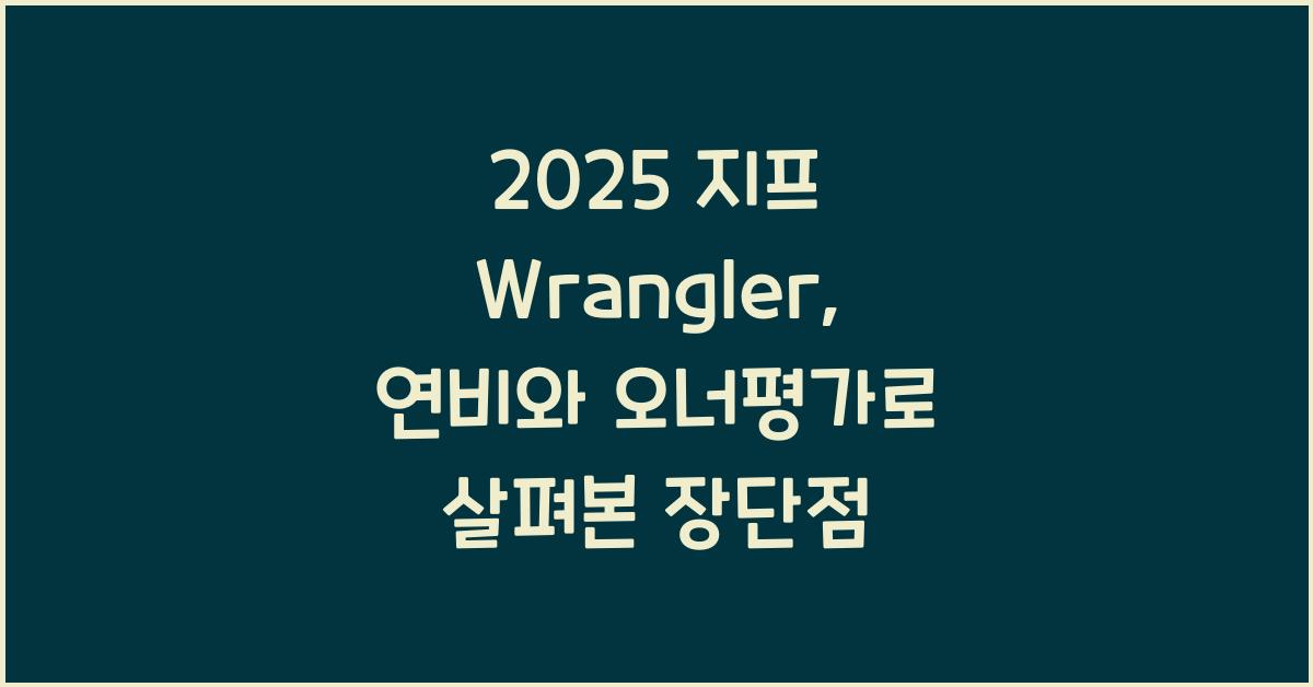 2025 지프 Wrangler 제원 연비 장단점 유지비 오너평가