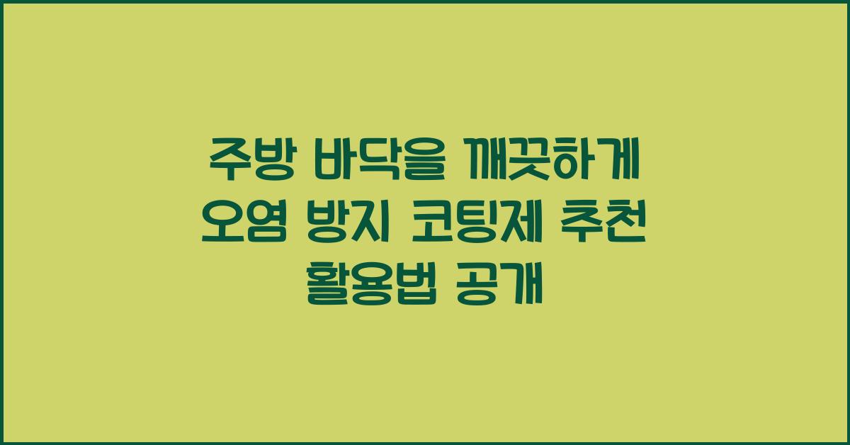 주방 바닥을 깨끗하게! 오염 방지 코팅제 추천