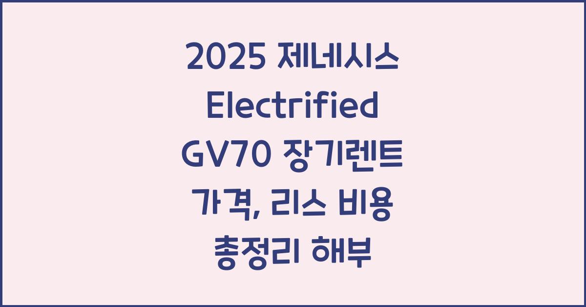 2025 제네시스 Electrified GV70 장기렌트 가격, 리스 비용 총정리