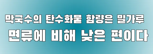 막국수의 탄수화물 함량은 밀가루 면류에 비해 낮은 편이다