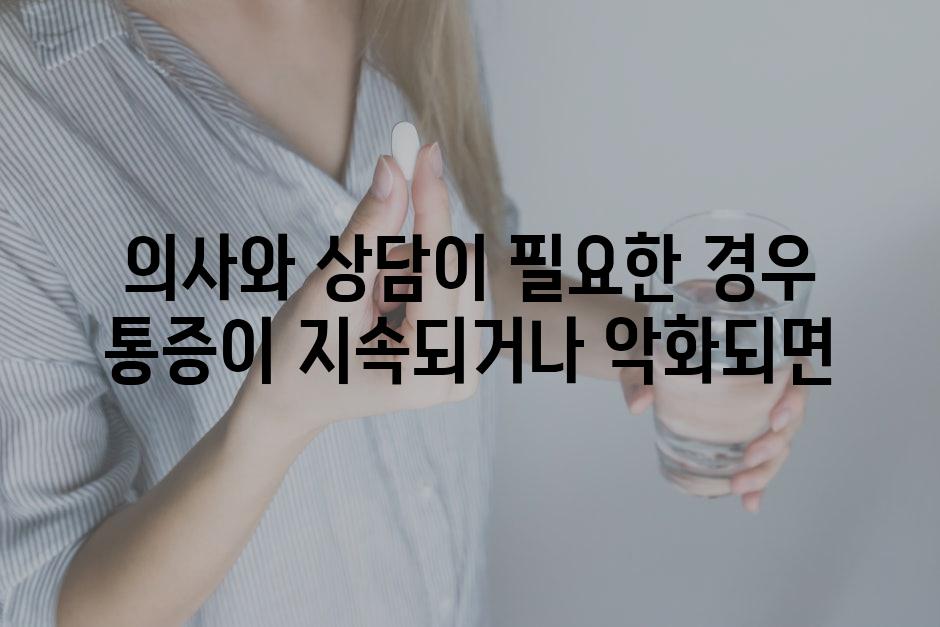 의사와 상담이 필요한 경우 통증이 지속되거나 악화되면