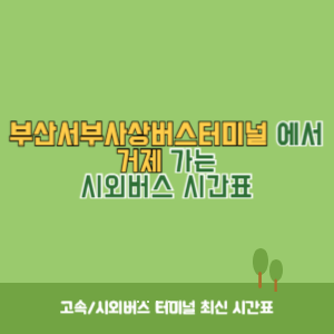 부산서부사상버스터미널에서 거제 가는 시외버스 시간표 최신정보