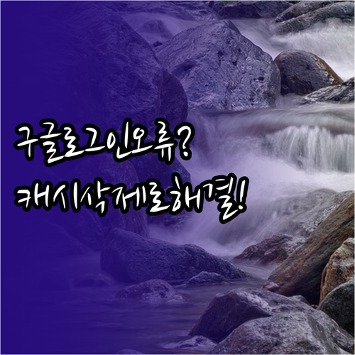 브라우저 캐시 삭제로 구글 로그인 오..