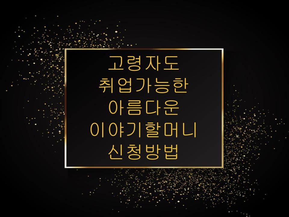 고령자도 취업가능한 아름다운 이야기할머니 신청방법