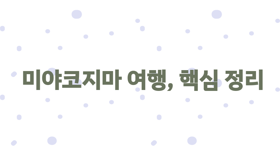 미야코지마 직항 개설! 일본 몰디브, 이젠 쉽게 간다 - 미야코지마 여행, 핵심 정리 미야코지마 직항 개설! 일본 몰디브, 이젠 쉽게 간다 - 미야코지마 여행, 핵심 정리