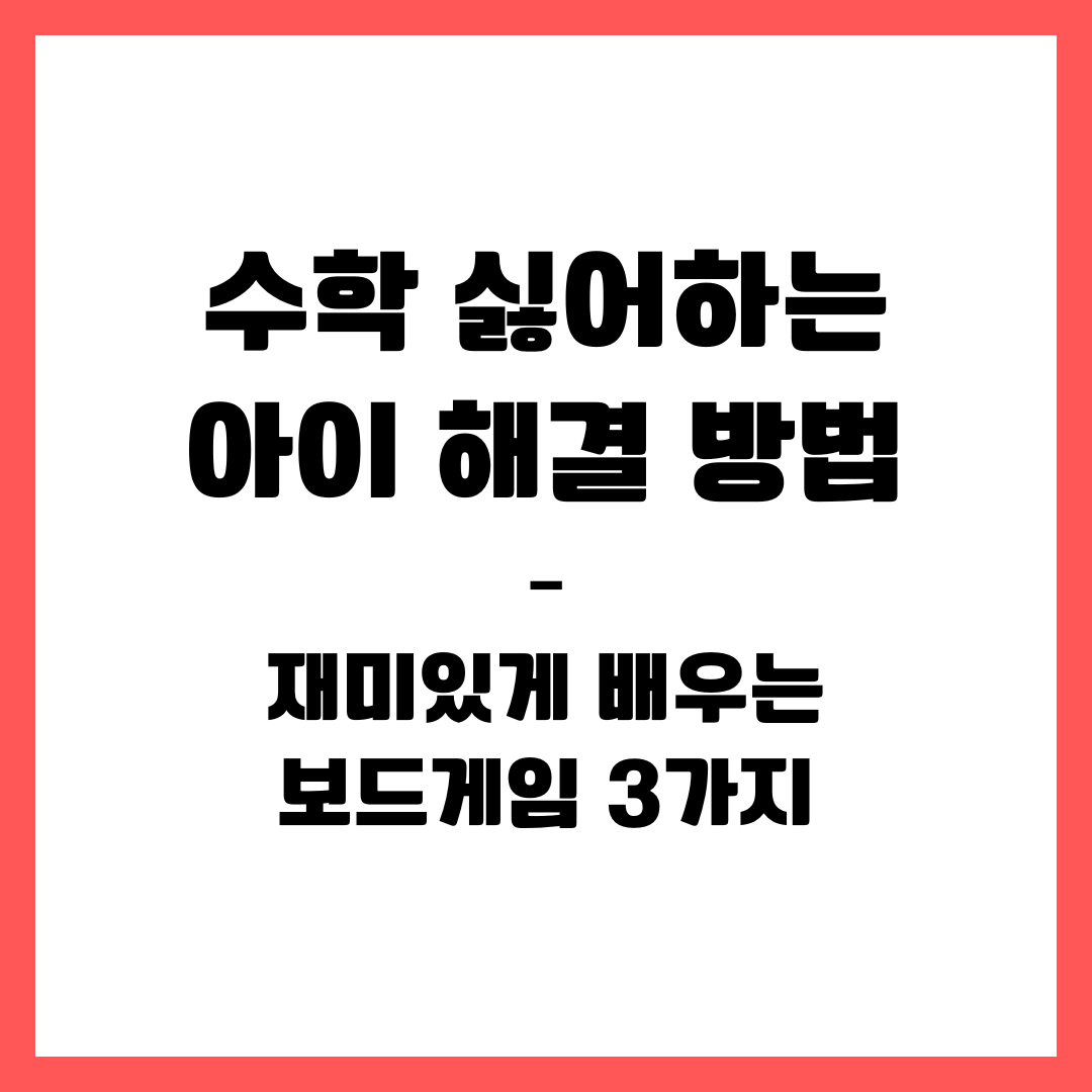 수학 싫어하는 아이 해결 방법 – 재미있게 배우는 보드게임 3가지