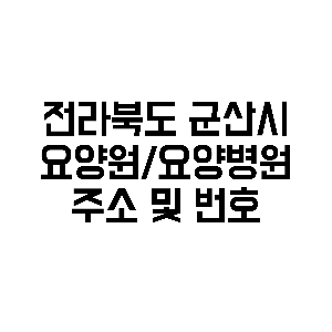 전라북도 군산 요양원 요양병원 주소 전화예약