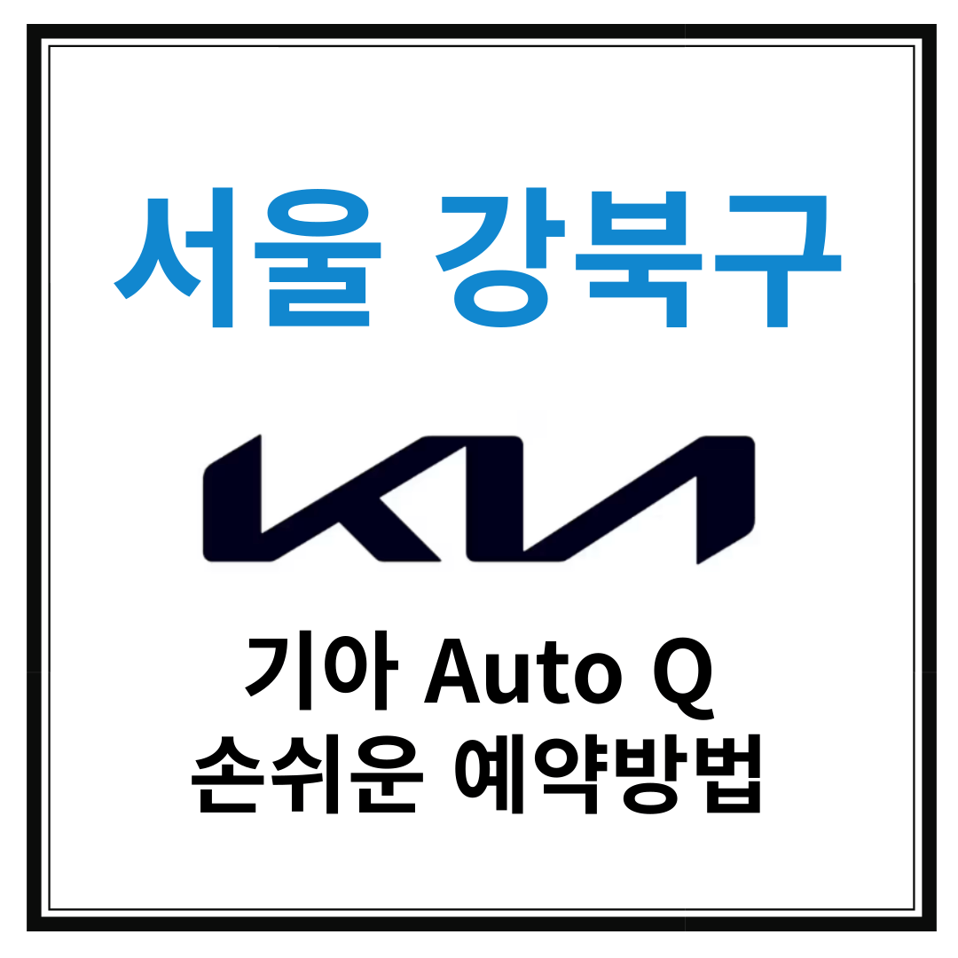 서울 강북구 기아자동차 서비스센터(Auto Q,오토큐) 예약, 위치, 알아두면 좋은 서비스 안내