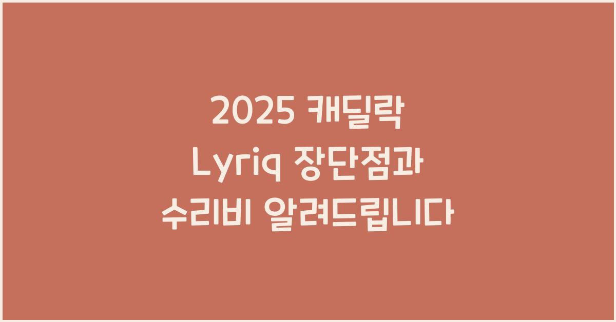2025 캐딜락 Lyriq 장단점 결함 수리비