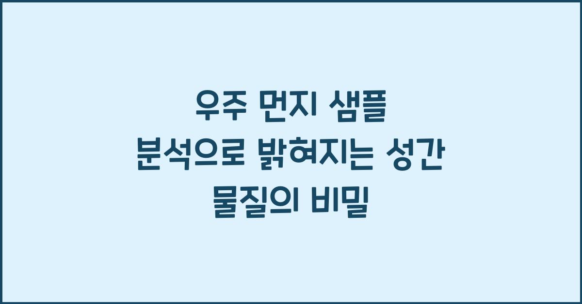 우주 먼지 샘플 분석, 성간 물질 성분 연구  