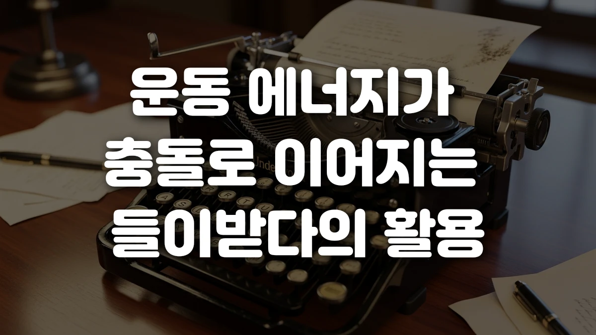 운동 에너지가 충돌로 이어지는 들이받다의 활용