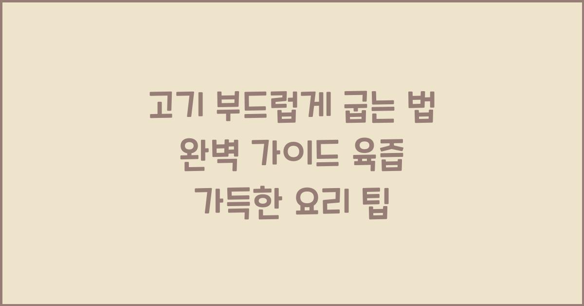 고기 부드럽게 굽는 법