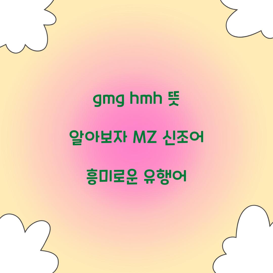 gmg hmh 뜻 mz 신조어