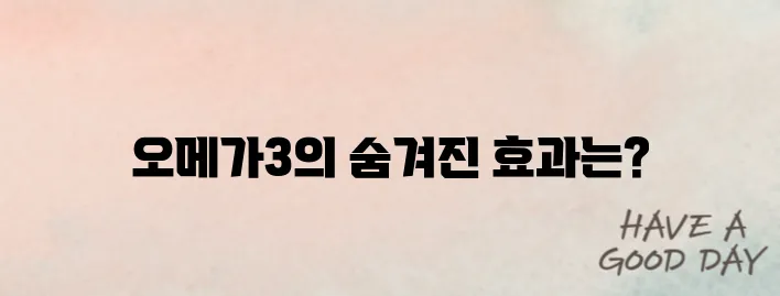 오메가3 효능 이렇게 많았어? 성분별 효과 정리해드립니다