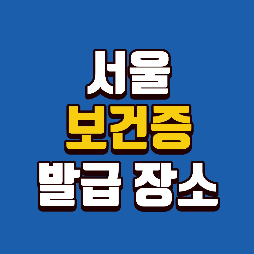 서울에서 보건증 발급 받을 수 있는 장소 한눈에 정리하기