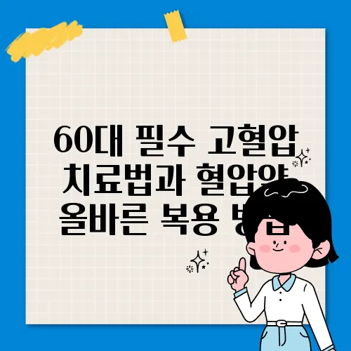 60대 필수 고혈압 치료법과 혈압약 올바른 복용 방법