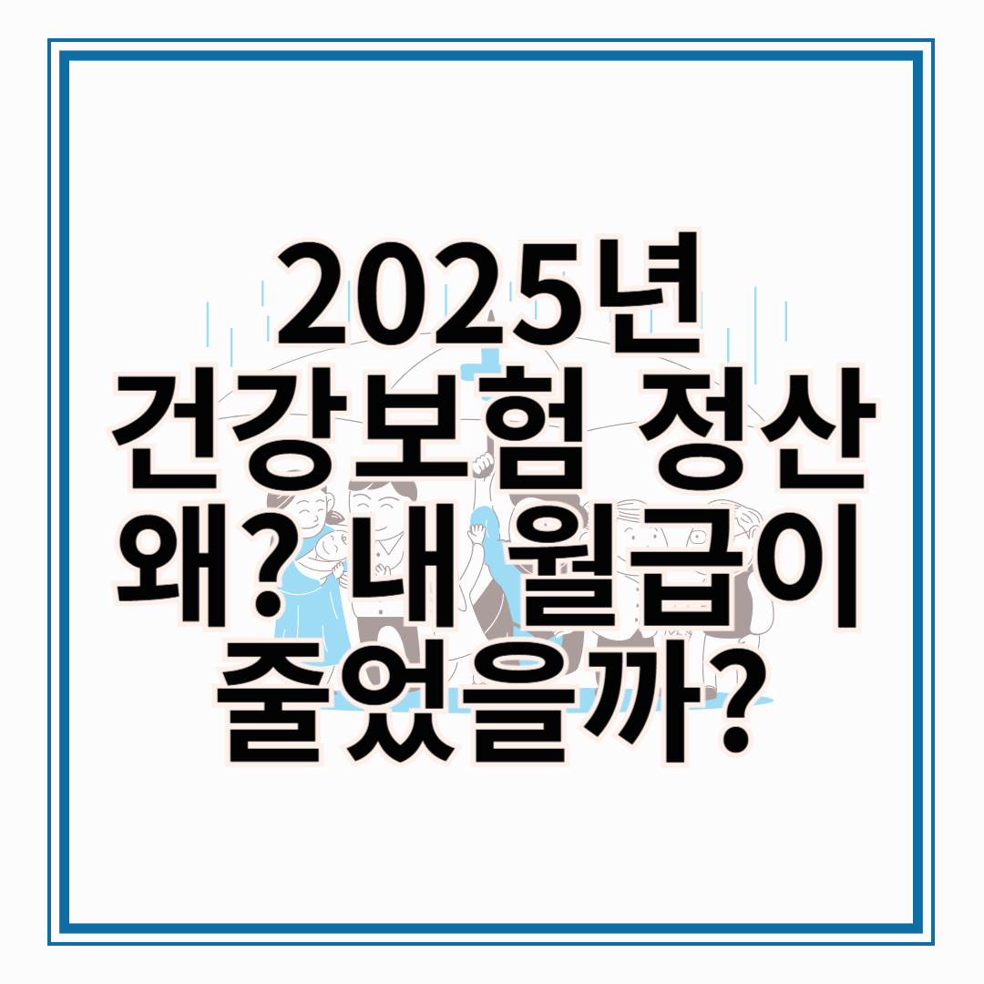 2025년 건강보험 정산, 왜 내 월급이 줄었을까