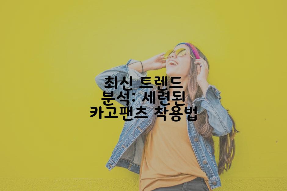 최신 트렌드 분석: 세련된 카고팬츠 착용법