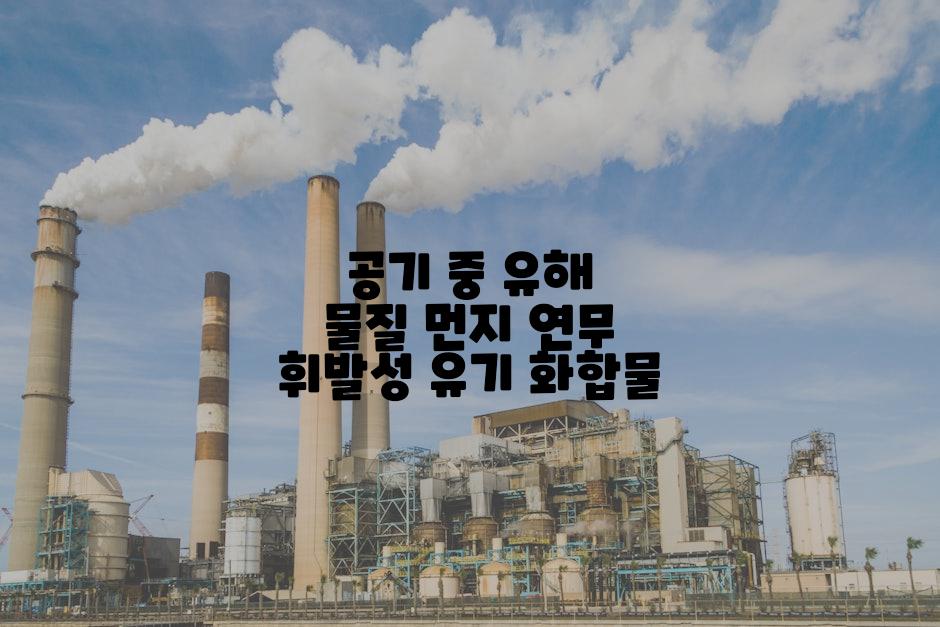 공기 중 유해 물질 먼지 연무 휘발성 유기 화합물