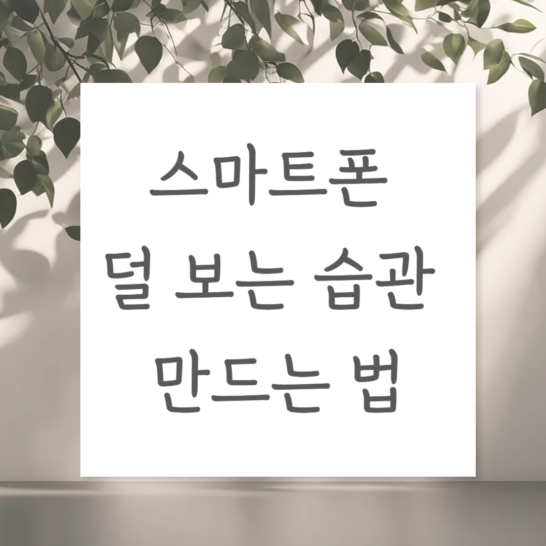 스마트폰 덜 보는 습관 만드는 법