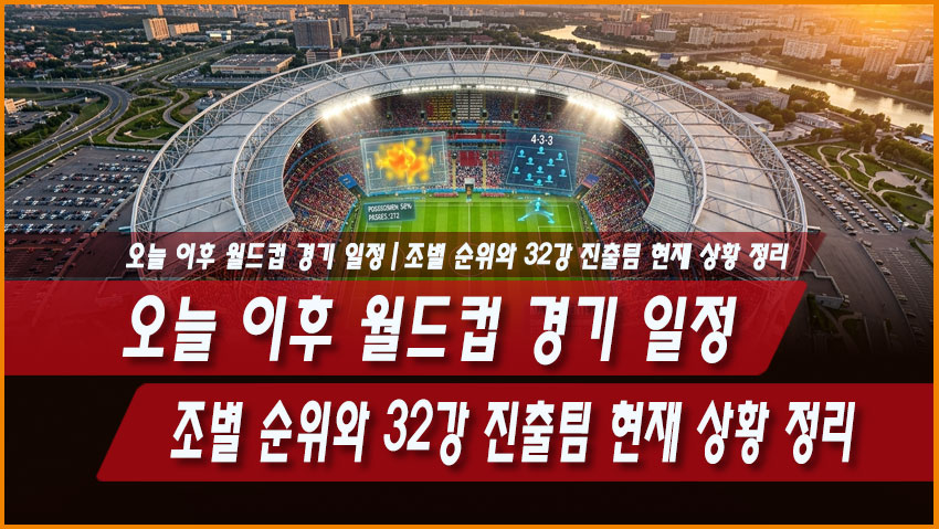 오늘 이후 월드컵 경기 일정｜조별 순위와 32강 진출팀 현재 상황 정리