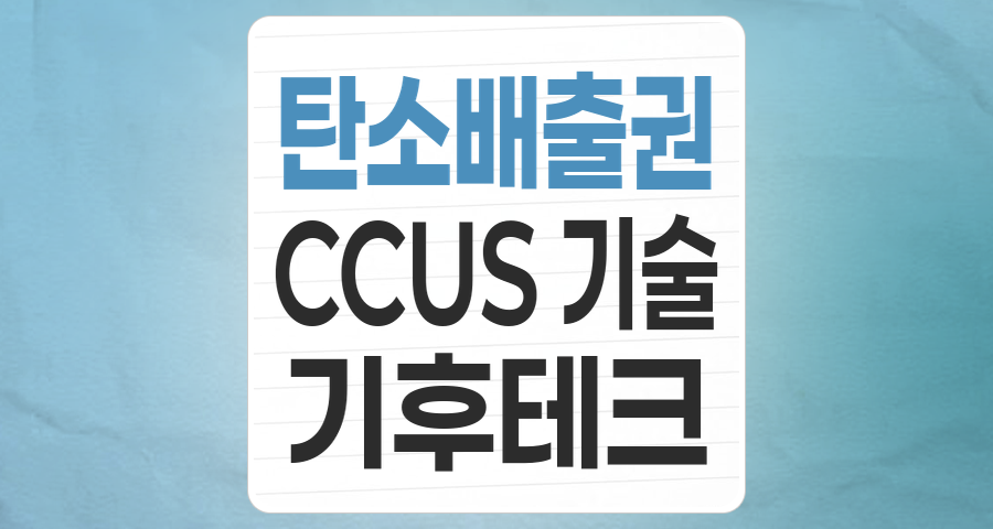 온실가스(탄소배출권) 및 CCUS 테마: 기후 변화 시대의 핵심 투자 기회